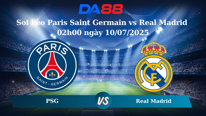 Nhận định soi kèo Paris Saint Germain vs Real Madrid 02h00 ngày 10/07/2025 – FIFA Club World Cup 2025 DA88