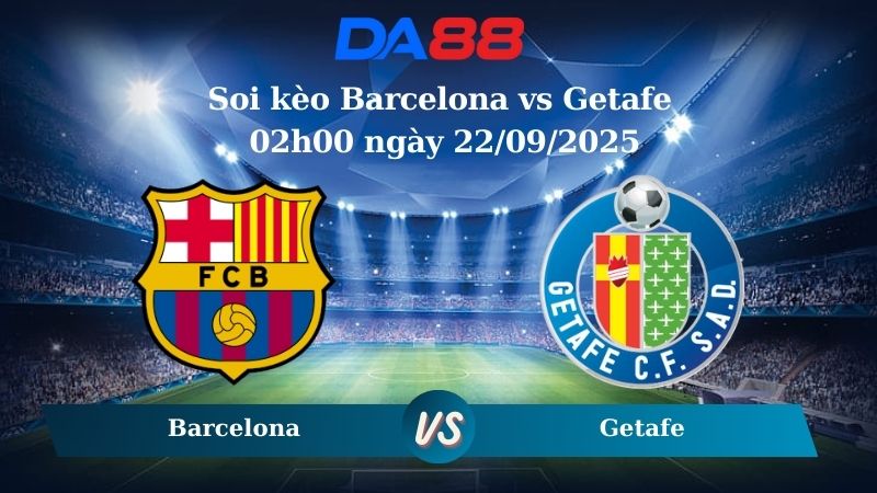 Nhận định soi kèo Barcelona vs Getafe 02h00 ngày 22/09/2025 – La Liga  DA88