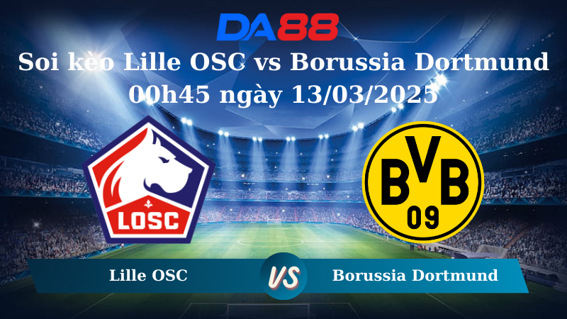 Nhận định soi kèo Lille OSC vs Borussia Dortmund 00h45 ngày 13/03/2025 – Champions League DA88