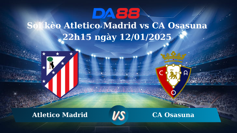 Nhận định soi kèo Atletico Madrid vs CA Osasuna 22h15 ngày 12/01/2025 – La Liga DA88