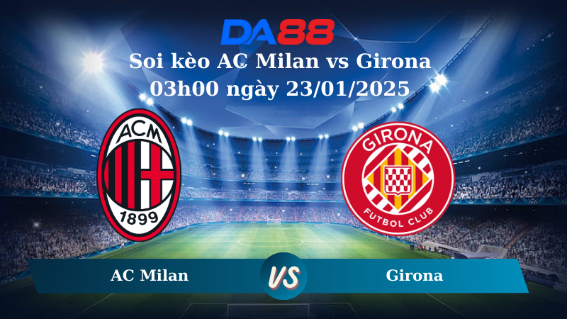Nhận định soi kèo AC Milan vs Girona 03h00 ngày 23/01/2025 – Champions League DA88