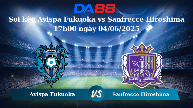 Nhận định soi kèo Avispa Fukuoka vs Sanfrecce Hiroshima 17h00 ngày 04/06/2025 - Cúp Liên Đoàn Nhật Bản DA88