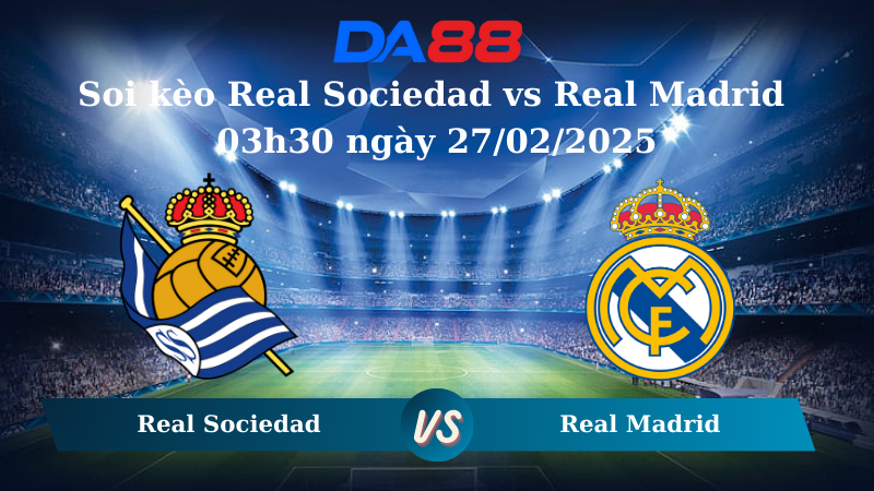 Nhận định soi kèo Real Sociedad vs Real Madrid 03h30 ngày 27/02/2025 - Cúp nhà vua Tây Ban Nha  DA88