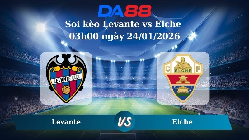 Nhận định soi kèo Levante vs Elche 03h00 ngày 24/01/2026 – La Liga DA88