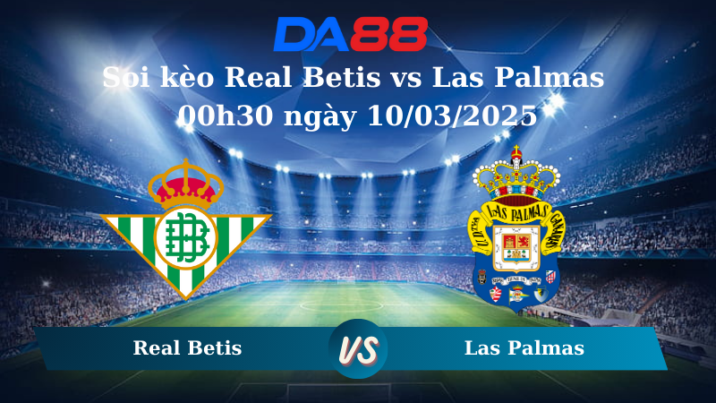 Nhận định soi kèo Real Betis vs Las Palmas 00h30 ngày 10/03/2025 – La Liga DA88