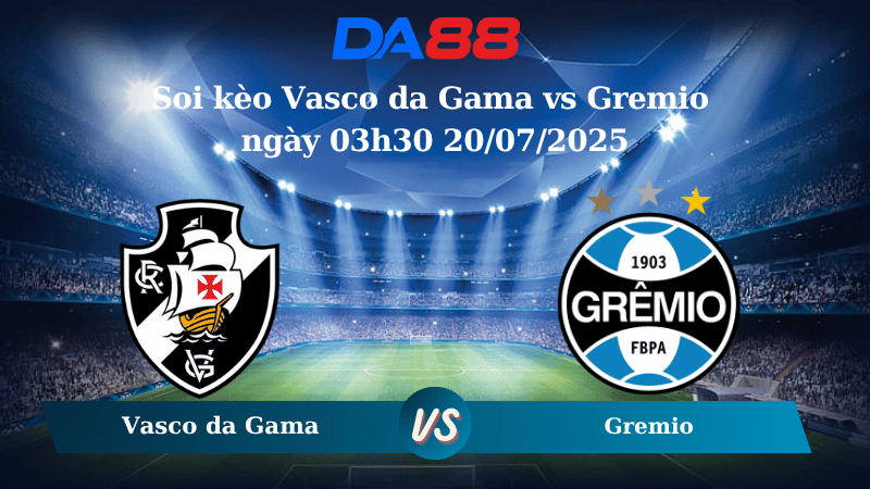 Nhận định soi kèo Vasco da Gama vs Gremio ngày 03h30 20/07/2025 – VĐQG Brazil DA88