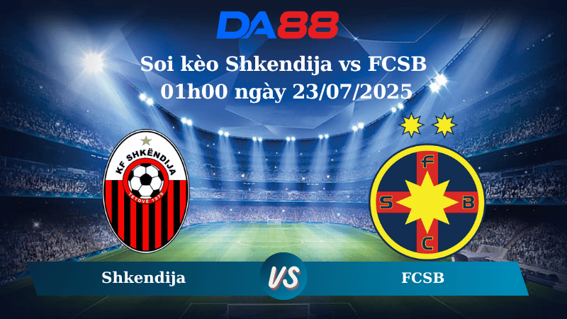 Nhận định soi kèo Shkendija vs FCSB 01h00 ngày 23/07/2025 - Vòng loại Champions League DA88