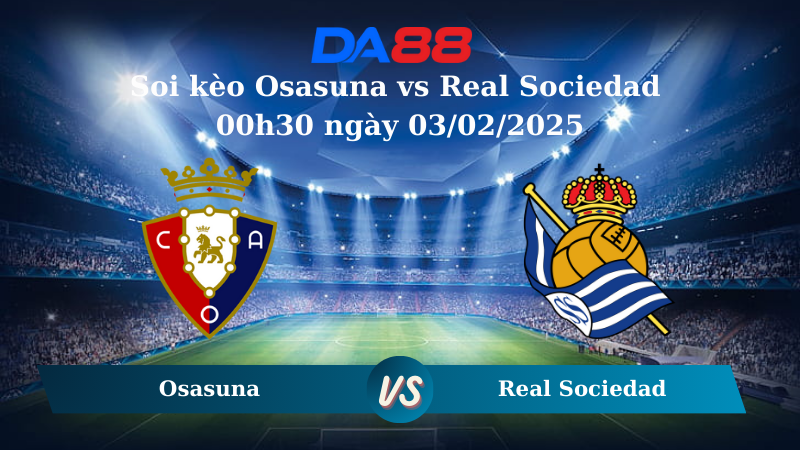 Nhận định soi kèo Osasuna vs Real Sociedad 00h30 ngày 03/02/2025 – La Liga DA88