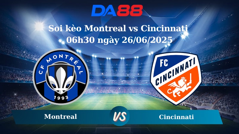 Nhận định soi kèo Montreal vs Cincinnati 06h30 ngày 26/06/2025 - Nhà nghề Mỹ DA88