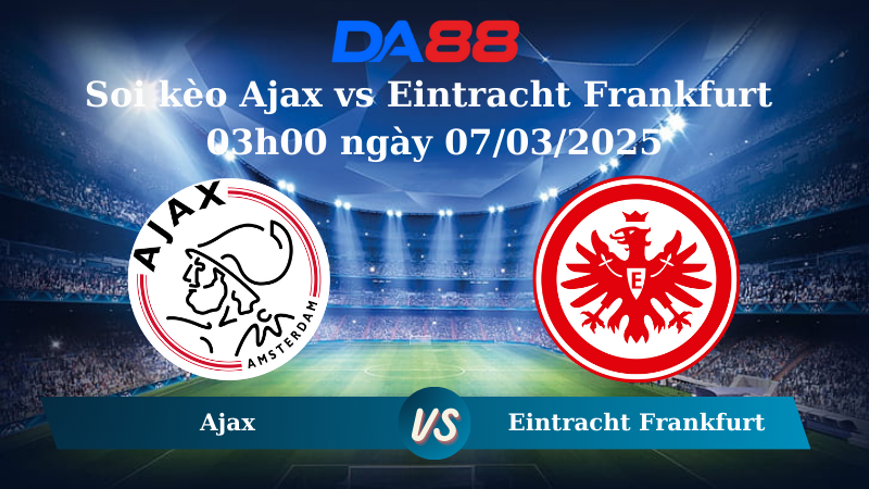 Nhận định soi kèo Ajax vs Eintracht Frankfurt 03h00 ngày 07/03/2025 - Europa League DA88