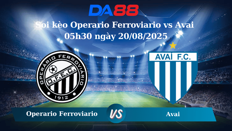 Nhận định soi kèo Operario Ferroviario vs Avai 05h30 ngày 20/08/2025 - Hạng 2 Brazil DA88