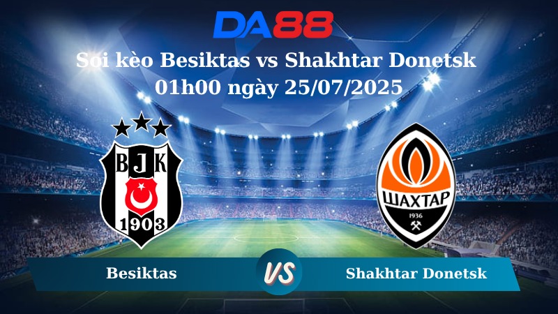 Nhận định soi kèo Besiktas vs Shakhtar Donetsk 01h00 ngày 25/07/2025 - Vòng loại Europa League DA88