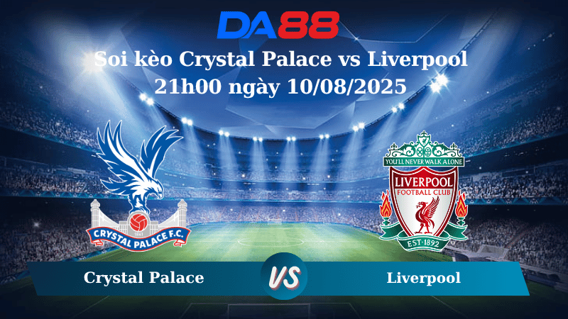Nhận định soi kèo Crystal Palace vs Liverpool 21h00 ngày 10/08/2025 – Siêu cúp Anh  DA88