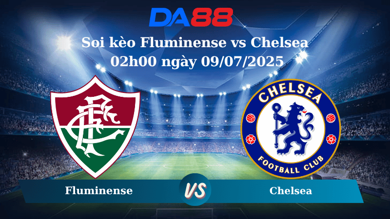 Nhận định soi kèo Fluminense vs Chelsea 02h00 ngày 09/07/2025 – FIFA Club World Cup  DA88