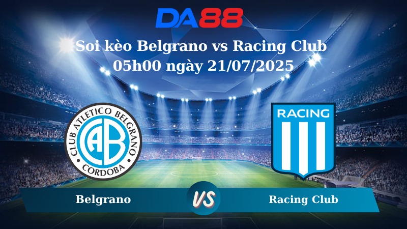 Nhận định soi kèo Belgrano vs Racing Club 05h00 ngày 21/07/2025 - VĐQG Argentina DA88