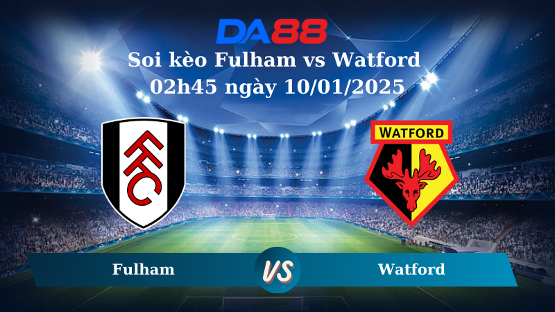 Nhận định soi kèo Fulham vs Watford 02h45 ngày 10/01/2025 – FA Cup DA88