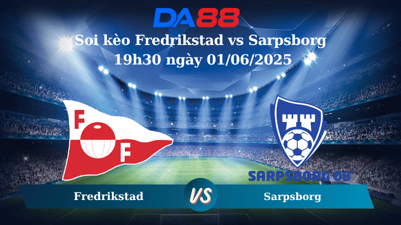 Nhận định soi kèo Fredrikstad vs Sarpsborg 08 19h30 ngày 01/06/2025 – VĐQG Na Uy DA88