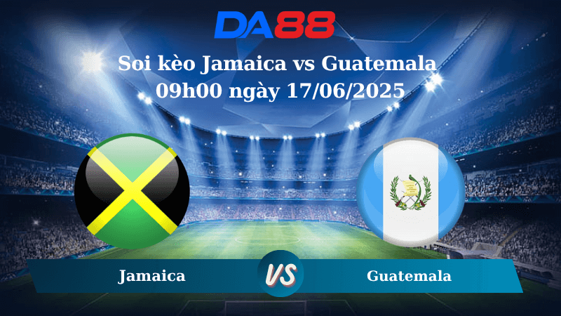 Nhận định soi kèo Jamaica vs Guatemala 09h00 ngày 17/06/2025 – Concacaf Gold Cup DA88