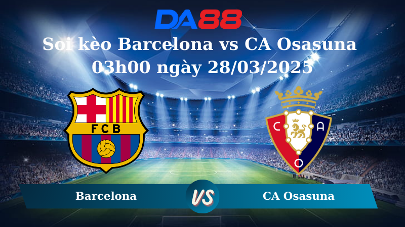 Nhận định soi kèo Barcelona vs CA Osasuna 03h00 ngày 28/03/2025 – La Liga  DA88