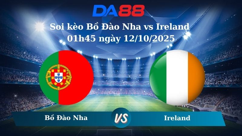 Nhận định soi kèo Bồ Đào Nha vs Ireland 01h45 ngày 12/10/2025 - Vòng loại World Cup 2026  DA88