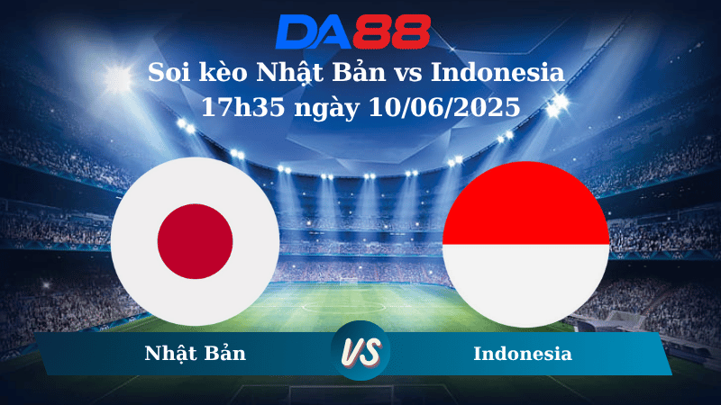 Nhận định soi kèo Nhật Bản vs Indonesia 17h35 ngày 10/06/2025 – Vòng loại World Cup 2026 DA88