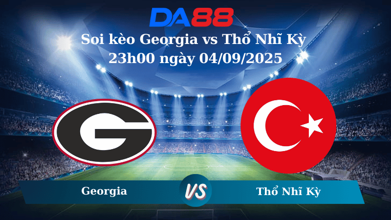 Nhận định soi kèo Georgia vs Thổ Nhĩ Kỳ 23h00 ngày 04/09/2025 – Vòng loại World Cup 2026  DA88