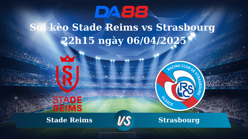 Nhận định soi kèo Stade Reims vs Strasbourg 22h15 ngày 06/04/2025 – Ligue 1 DA88