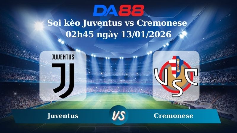 Nhận định soi kèo Juventus vs Cremonese 02h45 ngày 13/01/2026  – Serie A  DA88