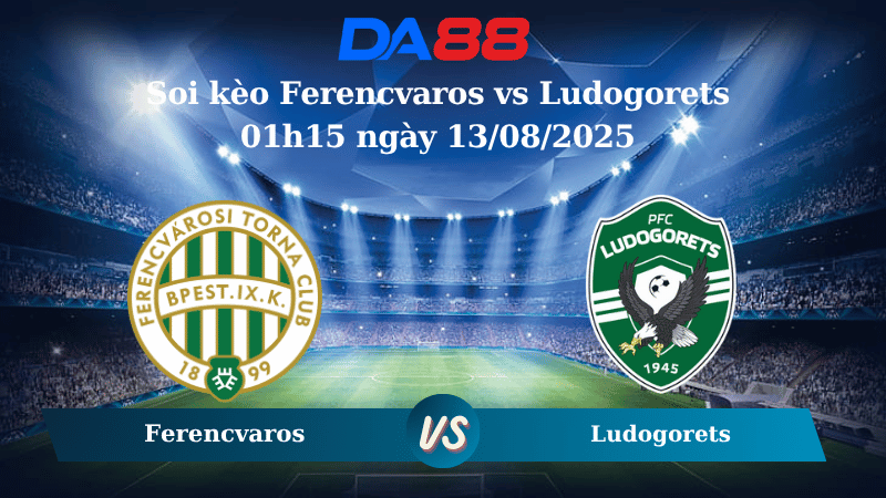 Nhận định soi kèo Ferencvaros vs Ludogorets 01h15 ngày 13/08/2025 - Vòng loại Champions League  DA88