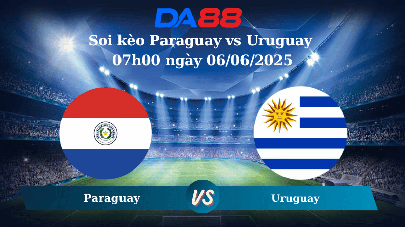 Nhận định soi kèo Paraguay vs Uruguay 07h00 ngày 06/06/2025 – Vòng loại World Cup 2026 DA88