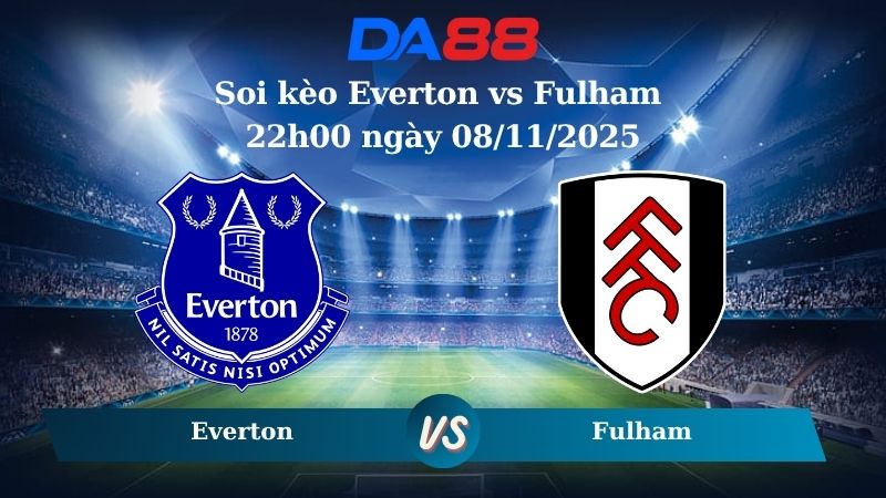 Nhận định soi kèo Everton vs Fulham 22h00 ngày 08/11/2025 – Ngoại hạng Anh DA88
