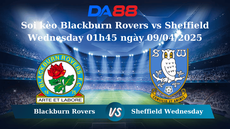 Nhận định soi kèo Blackburn Rovers vs Sheffield Wednesday 01h45 ngày 09/04/2025 – Hạng nhất Anh DA88