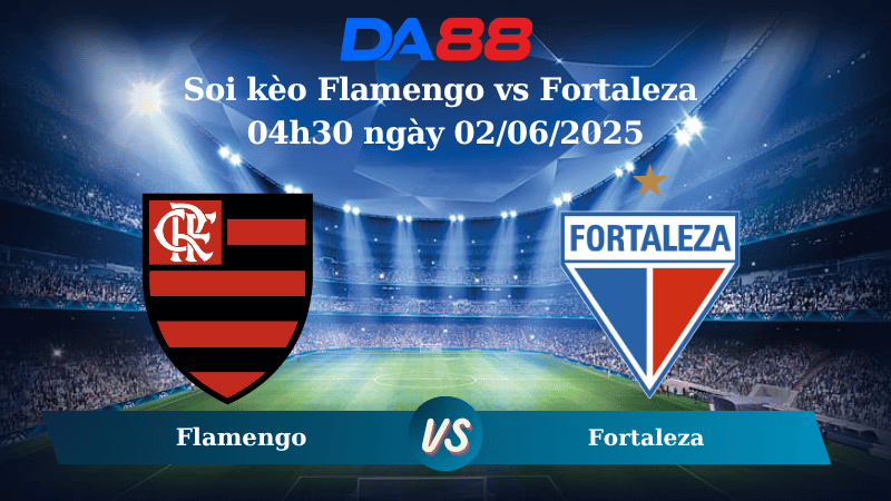 Nhận định soi kèo Flamengo vs Fortaleza 04h30 ngày 02/06/2025 – VĐQG Brazil DA88