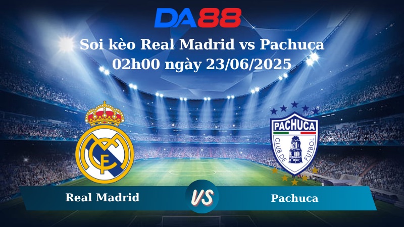 Nhận định soi kèo Real Madrid vs Pachuca 02h00 ngày 23/06/2025 – FIFA Club World Cup DA88