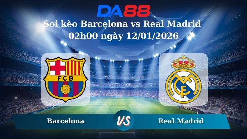 Nhận định soi kèo Barcelona vs Real Madrid 02h00 ngày 12/01/2026 – Siêu Cúp Tây Ban Nha DA88