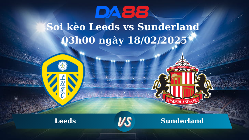Nhận định soi kèo Leeds vs Sunderland 03h00 ngày 18/02/2025 - Hạng nhất Anh DA88
