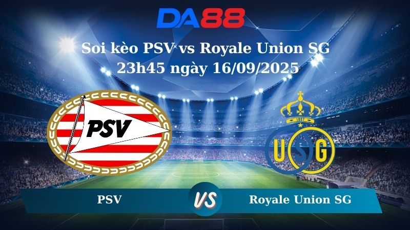 Nhận định soi kèo PSV vs Royale Union SG 23h45 ngày 16/09/2025 - Champions League DA88