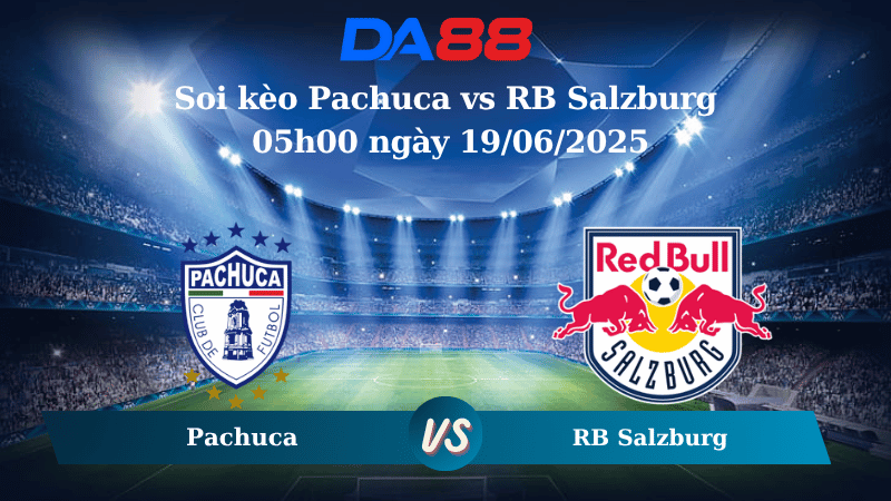 Nhận định soi kèo Pachuca vs RB Salzburg 05h00 ngày 19/06/2025 - FIFA Club World Cup  DA88