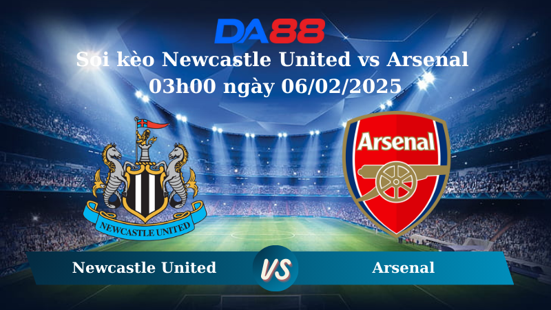 Nhận định soi kèo Newcastle United vs Arsenal 03h00 ngày 06/02/2025 – Cúp Liên đoàn Anh DA88