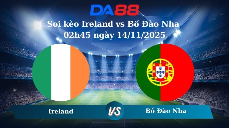 Nhận định soi kèo Ireland vs Bồ Đào Nha 02h45 ngày 14/11/2025 – Vòng loại World Cup 2026 DA88