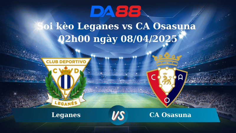Nhận định soi kèo Leganes vs CA Osasuna 02h00 ngày 08/04/2025 – La Liga DA88