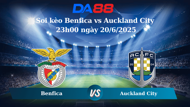 Nhận định soi kèo Benfica vs Auckland City 23h00 ngày 20/6/2025 - FIFA Club World Cup  DA88