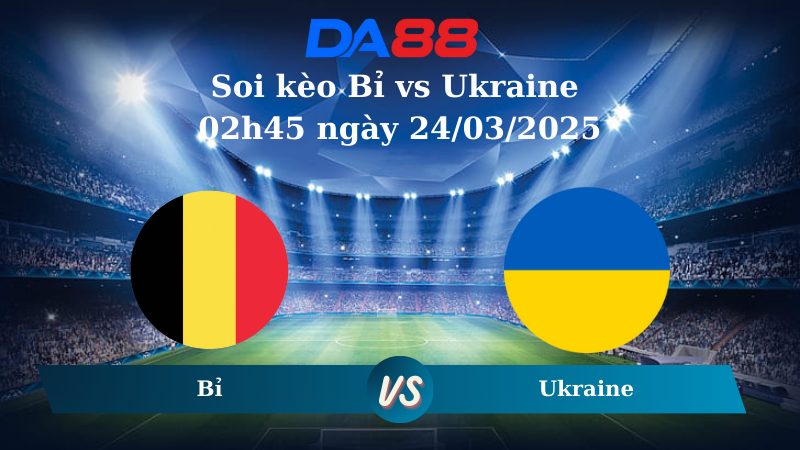 Nhận định soi kèo Bỉ vs Ukraine 02h45 ngày 24/03/2025 – Nations League DA88