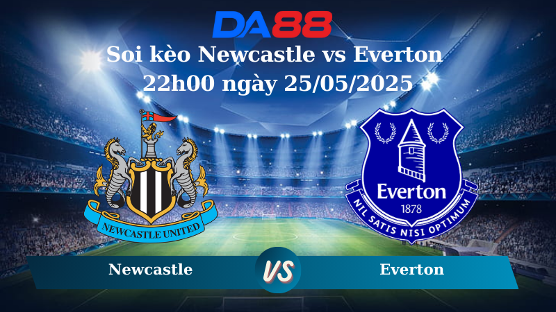 Nhận định soi kèo Newcastle vs Everton 22h00 ngày 25/05/2025 – Ngoại hạng Anh DA88
