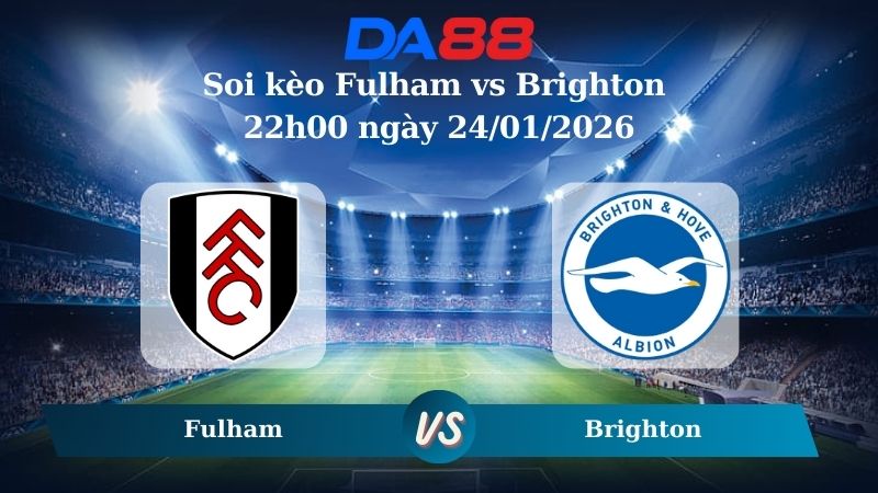 Nhận định soi kèo Fulham vs Brighton 22h00 ngày 24/01/2026 – Ngoại hạng Anh DA88