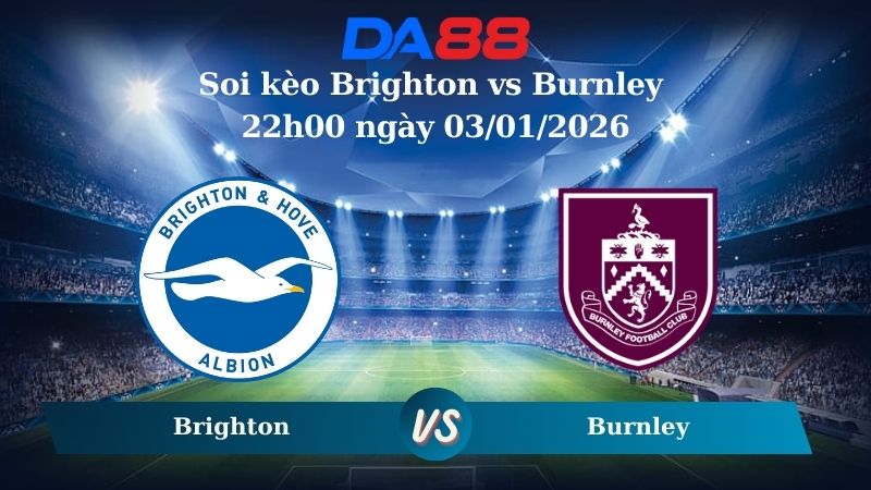 Nhận định soi kèo Brighton vs Burnley 22h00 ngày 03/01/2026 – Ngoại hạng Anh DA88