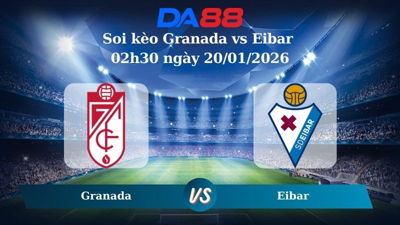 Nhận định soi kèo Granada vs Eibar 02h30 ngày 20/01/2026 – Hạng 2 Tây Ban Nha DA88