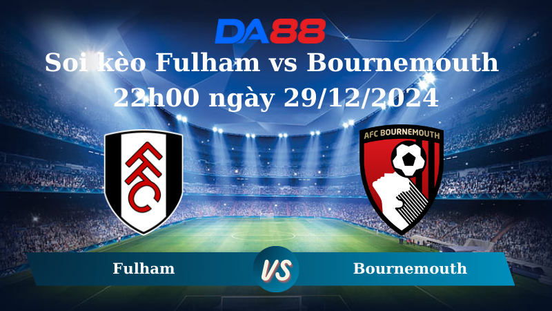 Nhận định soi kèo Fulham vs Bournemouth 22h00 ngày 29/12/2024 – Ngoại hạng Anh DA88