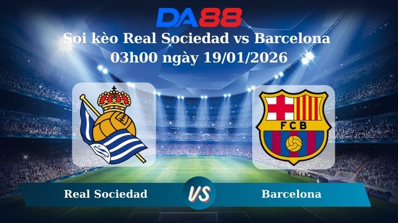 Nhận định soi kèo Real Sociedad vs Barcelona 03h00 ngày 19/01/2026 – La Liga  DA88