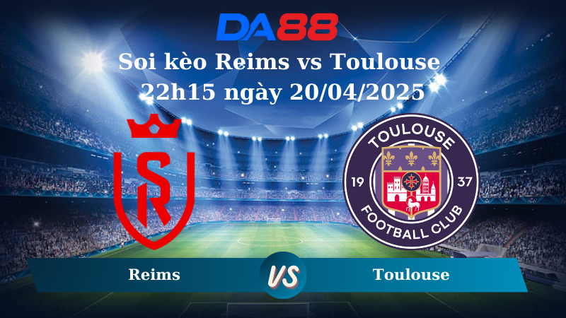 Nhận định soi kèo Reims vs Toulouse 22h15 ngày 20/04/2025 – Ligue 1 DA88